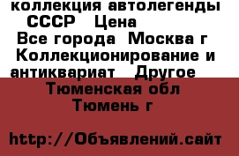 коллекция автолегенды СССР › Цена ­ 85 000 - Все города, Москва г. Коллекционирование и антиквариат » Другое   . Тюменская обл.,Тюмень г.